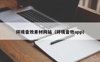 德宏环境音效素材网站（环境音效app）