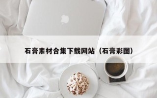 德宏石膏素材合集下载网站（石膏彩图）