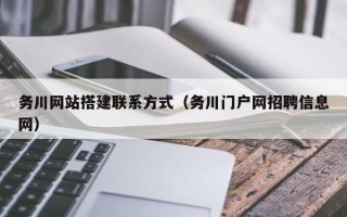 德宏务川网站搭建联系方式（务川门户网招聘信息网）