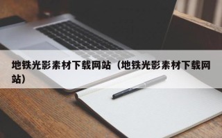 德宏地铁光影素材下载网站（地铁光影素材下载网站）